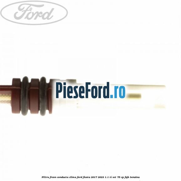 Filtru freon conducta clima Ford Fiesta 2017-2023 1.1 Ti-VCT 75 cp FSJB benzina