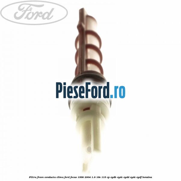 Filtru freon conducta clima Ford Focus 1998-2004 1.8 16V 115 cp EYDB, EYDC, EYDD, EYDE, EYDF benzina