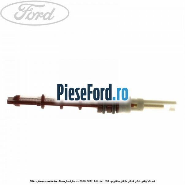 Filtru freon conducta clima Ford Focus 2008-2011 1.6 TDCi 109 cp