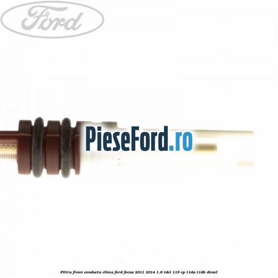 Filtru freon conducta clima Ford Focus 2011-2014 1.6 TDCi 115 cp T1DA, T1DB diesel