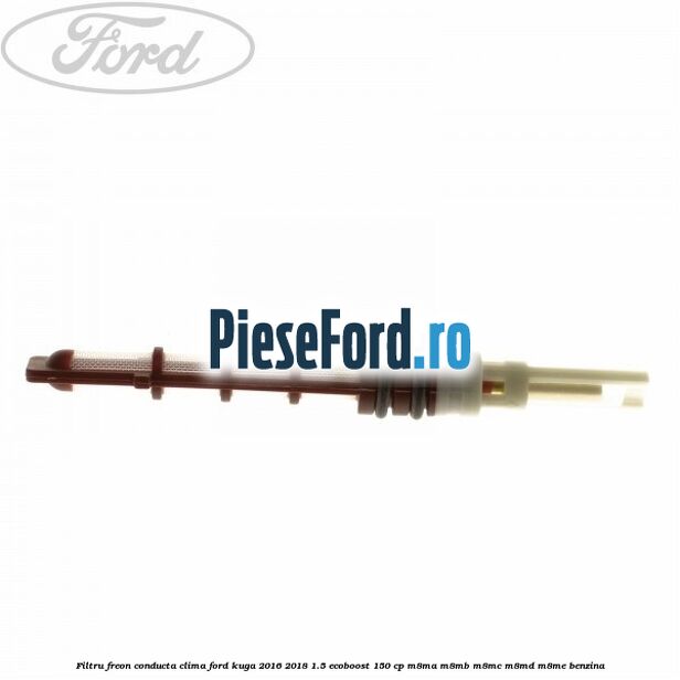 Filtru freon conducta clima Ford Kuga 2016-2018 1.5 EcoBoost 150 cp M8MA, M8MB, M8MC, M8MD, M8ME benzina
