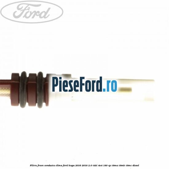 Filtru freon conducta clima Ford Kuga 2016-2018 2.0 TDCi 4x4 180 cp T8MA, T8MB, T8MC diesel
