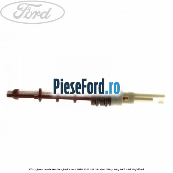 Filtru freon conducta clima Ford S-Max 2015-2023 2.0 TDCi 4x4 180 cp