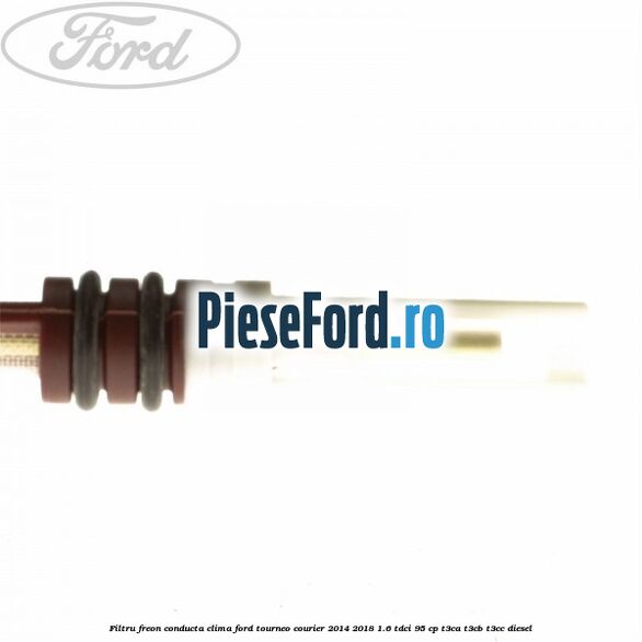 Filtru freon conducta clima Ford Tourneo Courier 2014-2018 1.6 TDCi 95 cp T3CA, T3CB, T3CC diesel