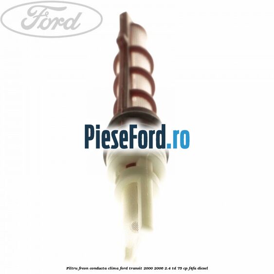 Filtru freon conducta clima Ford Transit 2000-2006 2.4 TD 75 cp F4FA diesel
