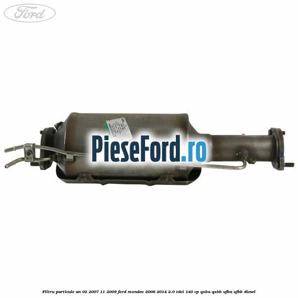 Filtru particule an 02/2007-11/2009 Ford Mondeo 2008-2014 2.0 TDCi 140 cp QXBA, QXBB, UFBA, UFBB diesel