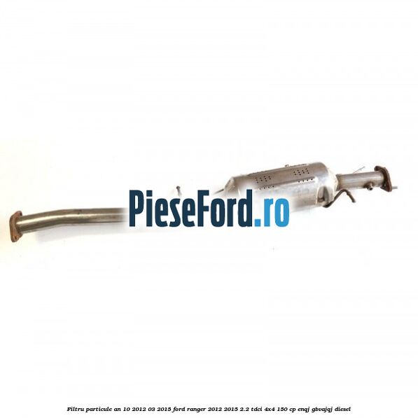 Filtru particule an 10/2012-03/2015 Ford Ranger 2012-2015 2.2 TDCi 4x4 150 cp ENQJ, GBVAJQJ diesel