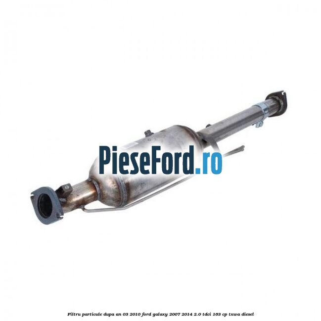 Filtru particule dupa an 03/2010 Ford Galaxy 2007-2014 2.0 TDCi 163 cp TXWA diesel
