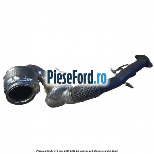 Filtru particule Ford Edge 2019-2022 2.0 EcoBlue AWD 238 cp YLCA, YLCB diesel