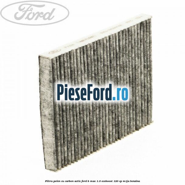 Filtru polen cu carbon activ Ford B-Max 1.0 EcoBoost 120 cp M1JA benzina