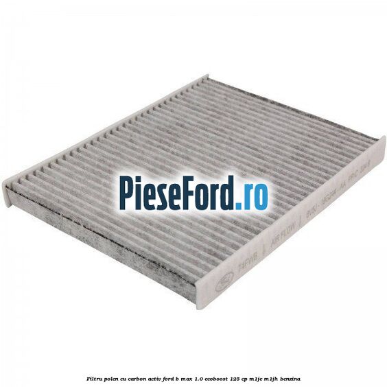 Filtru polen cu carbon activ Ford B-Max 1.0 EcoBoost 125 cp M1JE, M1JH benzina