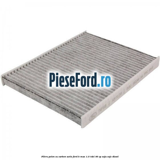 Filtru polen cu carbon activ Ford B-Max 1.5 TDCi 95 cp XVJA, XVJC diesel