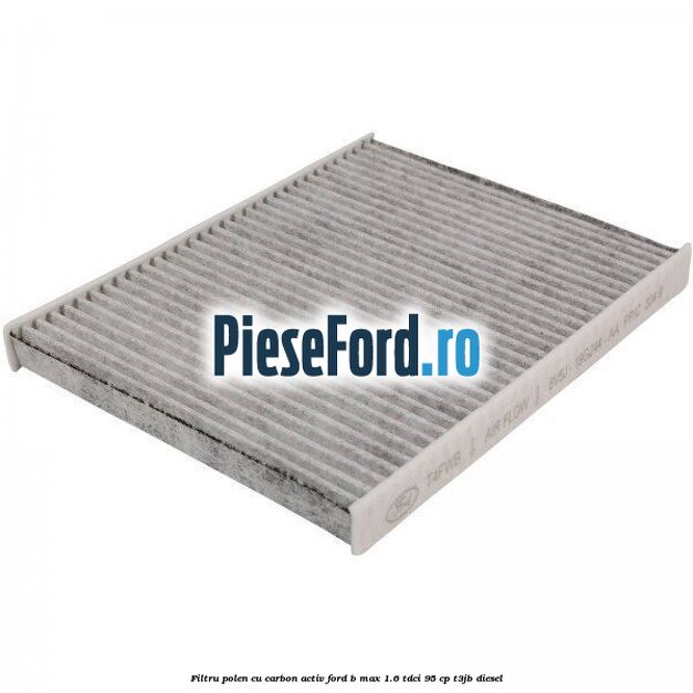 Filtru polen cu carbon activ Ford B-Max 1.6 TDCi 95 cp T3JB diesel