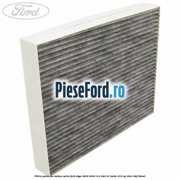 Filtru polen cu carbon activ Ford Edge 2016-2018 2.0 TDCi Bi-Turbo 210 cp T9CE, T9CF diesel