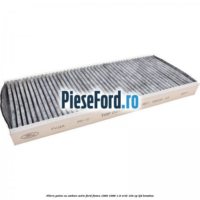 Filtru polen cu carbon activ Ford Fiesta 1989-1996 1.6 XR2i 103 cp LJD benzina