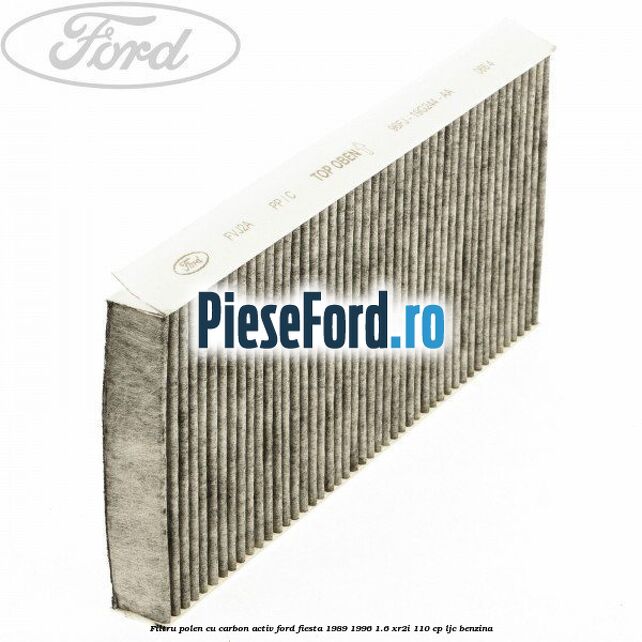 Filtru polen cu carbon activ Ford Fiesta 1989-1996 1.6 XR2i 110 cp LJC benzina