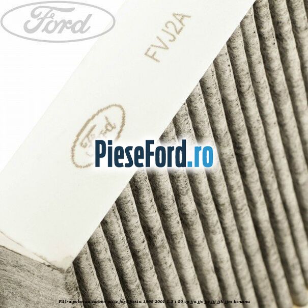 Filtru polen cu carbon activ Ford Fiesta 1996-2001 1.3 i 50 cp JJA, JJC, JJE, JJJ, JJK, JJM benzina