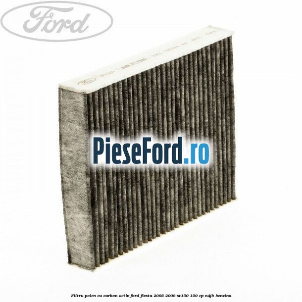 Filtru polen cu carbon activ Ford Fiesta 2005-2008 ST150 150 cp N4JB benzina