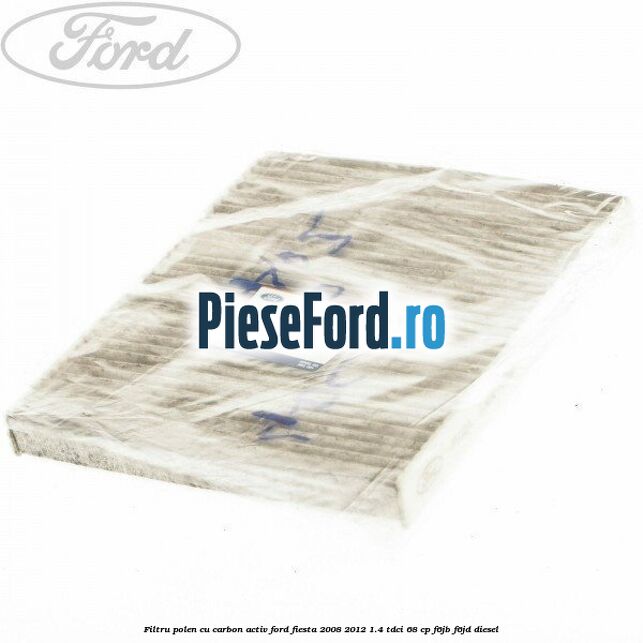 Filtru polen cu carbon activ Ford Fiesta 2008-2012 1.4 TDCi 68 cp F6JB, F6JD diesel