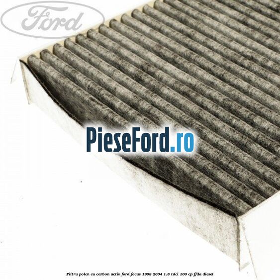 Filtru polen cu carbon activ Ford Focus 1998-2004 1.8 TDCi 100 cp FFDA diesel
