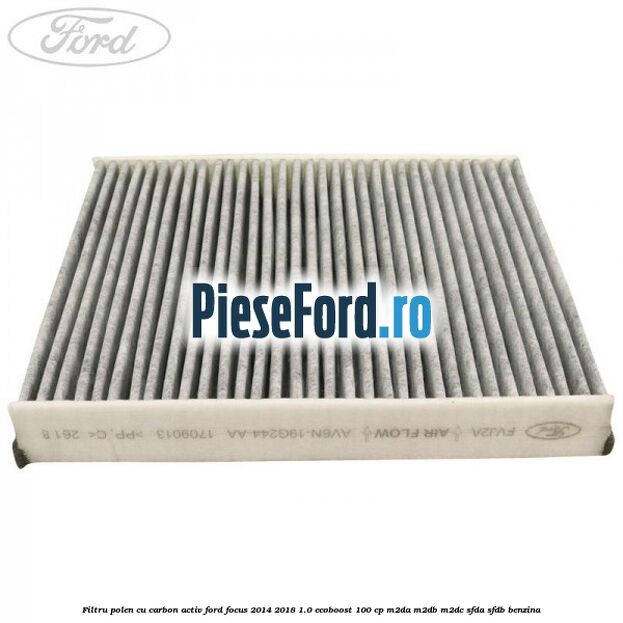 Filtru polen cu carbon activ Ford Focus 2014-2018 1.0 EcoBoost 100 cp Filtru polen cu carbon activ Ford Focus 2014-2018 1.0 EcoBoost 100 cp M2DA, M2DB, M2DC, SFDA, SFDB benzina