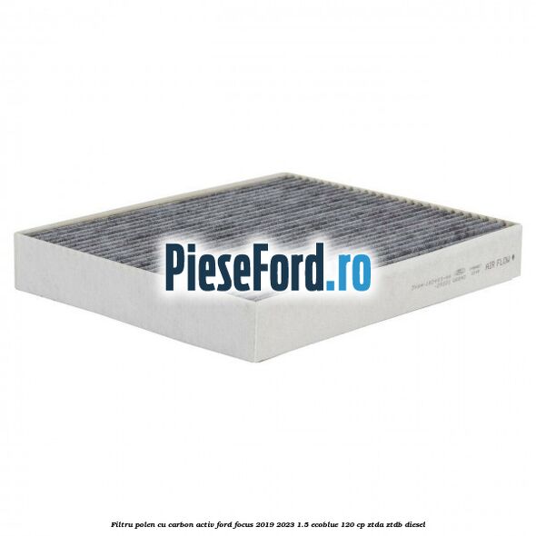 Filtru polen cu carbon activ Ford Focus 2019-2023 1.5 EcoBlue 120 cp ZTDA, ZTDB diesel