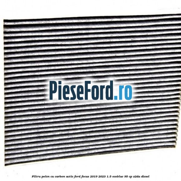 Filtru polen cu carbon activ Ford Focus 2019-2023 1.5 EcoBlue 95 cp Filtru polen cu carbon activ Ford Focus 2019-2023 1.5 EcoBlue 95 cp Z2DA diesel