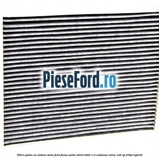 Filtru polen cu carbon activ Ford Focus Active 2019-2023 1.0 EcoBoost mHEV 125 cp B7DA Hybrid
