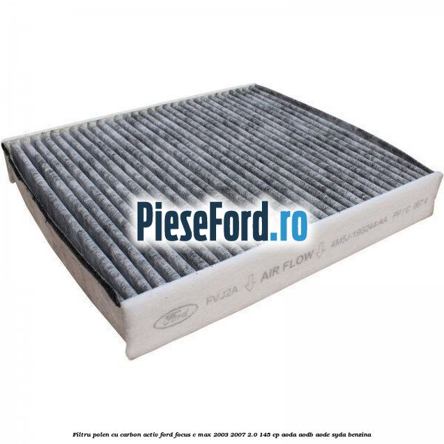 Filtru polen cu carbon activ Ford Focus C-Max 2003-2007 2.0 145 cp AODA, AODB, AODE, SYDA benzina