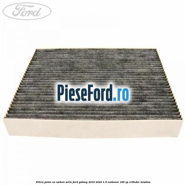 Filtru polen cu carbon activ Ford Galaxy 2015-2023 1.5 EcoBoost 165 cp C15HDTX benzina