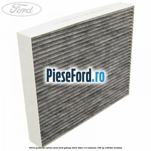 Filtru polen cu carbon activ Ford Galaxy 2015-2023 1.5 EcoBoost 165 cp C15HDTX benzina