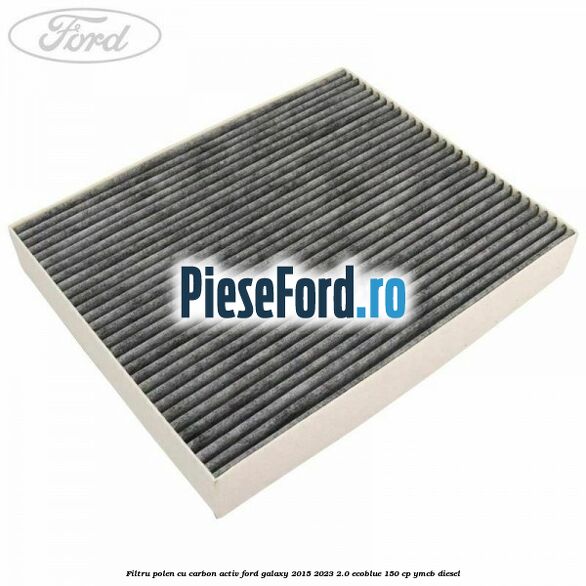 Filtru polen cu carbon activ Ford Galaxy 2015-2023 2.0 EcoBlue 150 cp YMCB diesel