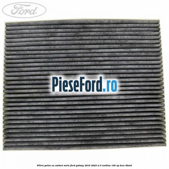 Filtru polen cu carbon activ Ford Galaxy 2015-2023 2.0 EcoBlue 190 cp BCCC diesel