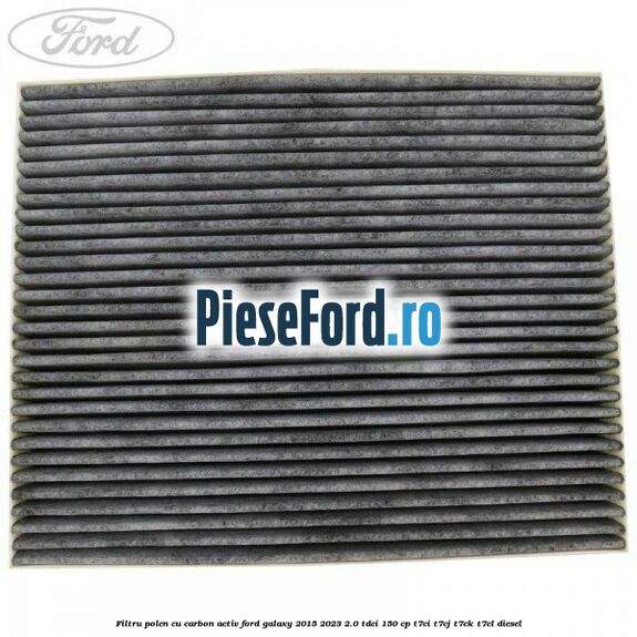 Filtru polen cu carbon activ Ford Galaxy 2015-2023 2.0 TDCi 150 cp Filtru polen cu carbon activ Ford Galaxy 2015-2023 2.0 TDCi 150 cp T7CI, T7CJ, T7CK, T7CL diesel