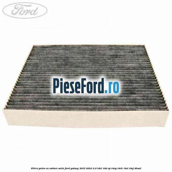 Filtru polen cu carbon activ Ford Galaxy 2015-2023 2.0 TDCi 180 cp T8CG, T8CH, T8CI, T8CJ diesel