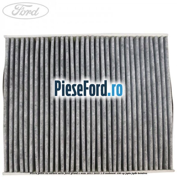 Filtru polen cu carbon activ Ford Grand C-Max 2011-2015 1.6 EcoBoost 150 cp JQDA, JQDB benzina