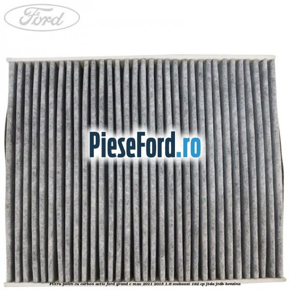 Filtru polen cu carbon activ Ford Grand C-Max 2011-2015 1.6 EcoBoost 182 cp Filtru polen cu carbon activ Ford Grand C-Max 2011-2015 1.6 EcoBoost 182 cp JTDA, JTDB benzina