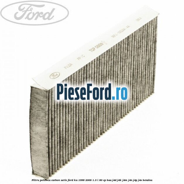 Filtru polen cu carbon activ Ford Ka 1996-2008 1.3 i 60 cp Filtru polen cu carbon activ Ford Ka 1996-2008 1.3 i 60 cp BAA, J4D, J4K, J4M, J4N, J4P, J4S benzina