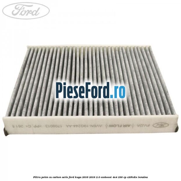 Filtru polen cu carbon activ Ford Kuga 2016-2018 2.0 EcoBoost 4x4 230 cp C20HDTX benzina