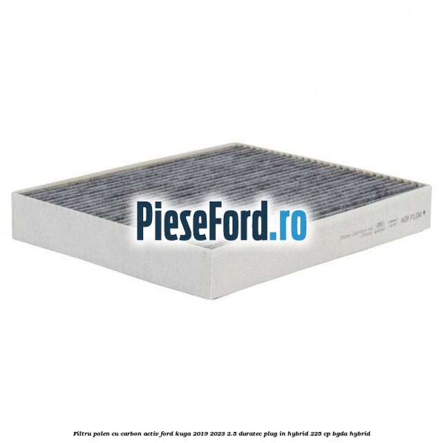 Filtru polen cu carbon activ Ford Kuga 2019-2023 2.5 Duratec Plug-in-Hybrid 225 cp BGDA hybrid