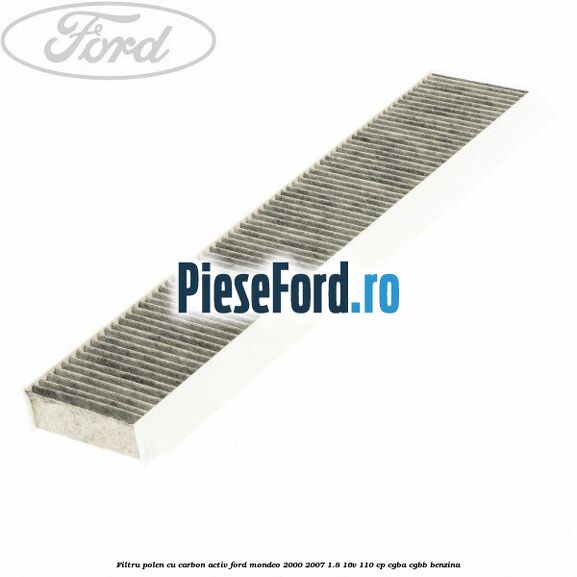 Filtru polen cu carbon activ Ford Mondeo 2000-2007 1.8 16V 110 cp CGBA, CGBB benzina