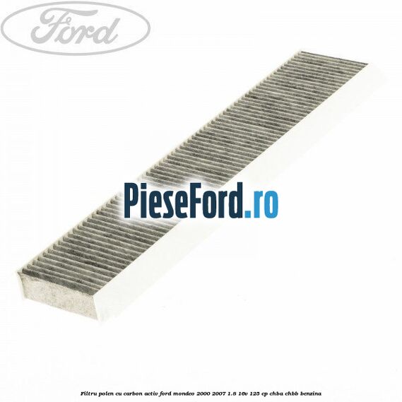 Filtru polen cu carbon activ Ford Mondeo 2000-2007 1.8 16V 125 cp CHBA, CHBB benzina