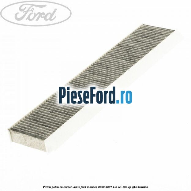 Filtru polen cu carbon activ Ford Mondeo 2000-2007 1.8 SCi 130 cp CFBA benzina