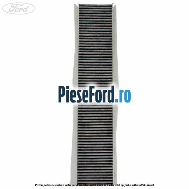 Filtru polen cu carbon activ Ford Mondeo 2000-2007 2.0 TDCi 130 cp Filtru polen cu carbon activ Ford Mondeo 2000-2007 2.0 TDCi 130 cp FMBA, N7BA, N7BB diesel