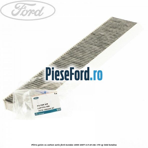 Filtru polen cu carbon activ Ford Mondeo 2000-2007 2.5 V6 24V 170 cp LCBD benzina