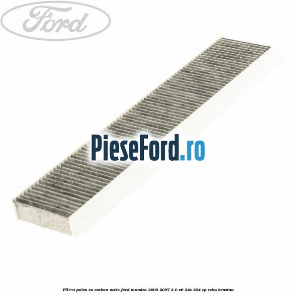 Filtru polen cu carbon activ Ford Mondeo 2000-2007 3.0 V6 24V 204 cp REBA benzina