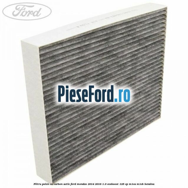 Filtru polen cu carbon activ Ford Mondeo 2014-2018 1.0 EcoBoost 125 cp Filtru polen cu carbon activ Ford Mondeo 2014-2018 1.0 EcoBoost 125 cp M1CA, M1CB benzina