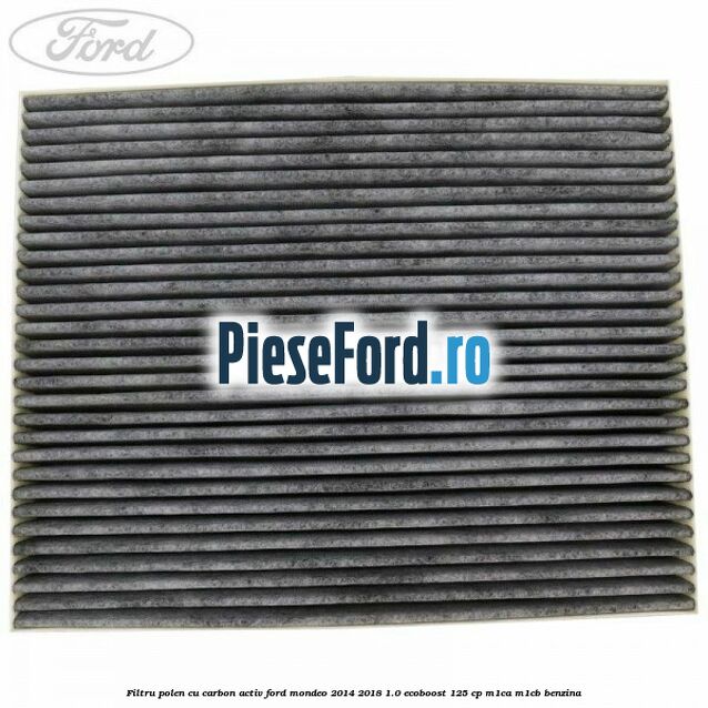 Filtru polen cu carbon activ Ford Mondeo 2014-2018 1.0 EcoBoost 125 cp Filtru polen cu carbon activ Ford Mondeo 2014-2018 1.0 EcoBoost 125 cp M1CA, M1CB benzina