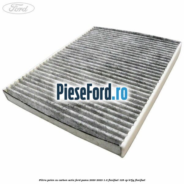Filtru polen cu carbon activ Ford Puma 2020-2023 1.0 Flexifuel 125 cp B7JG Flexifuel