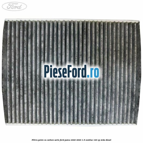 Filtru polen cu carbon activ Ford Puma 2020-2023 1.5 EcoBlue 120 cp ZTDA diesel